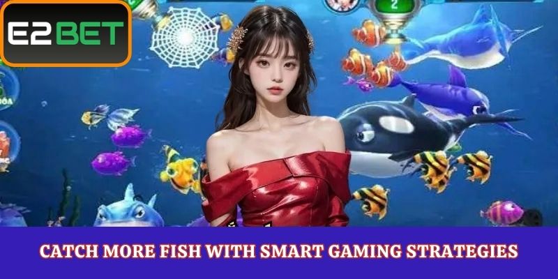 Catch More Fish with Smart Gaming Strategies
