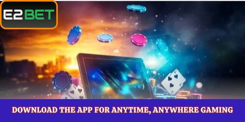 Download the App for Anytime, Anywhere Gaming