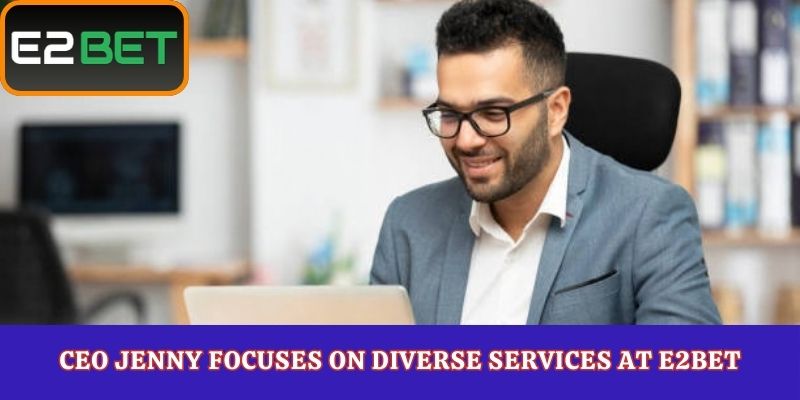 CEO Jenny Focuses on Diverse Services at E2Bet