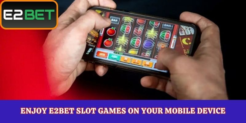 Enjoy E2Bet Slot Games on Your Mobile Device
