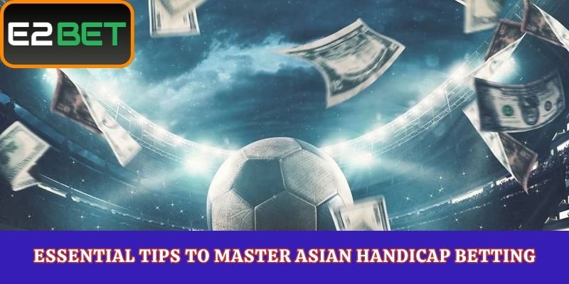 Essential Tips to Master Asian Handicap Betting