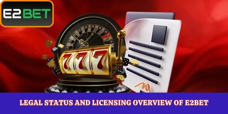 Legal Status and Licensing Overview of E2Bet