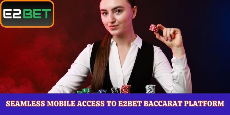 Seamless Mobile Access to E2Bet Baccarat Platform