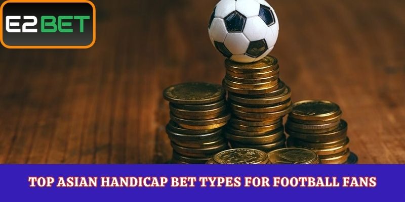 Top Asian Handicap Bet Types for Football Fans