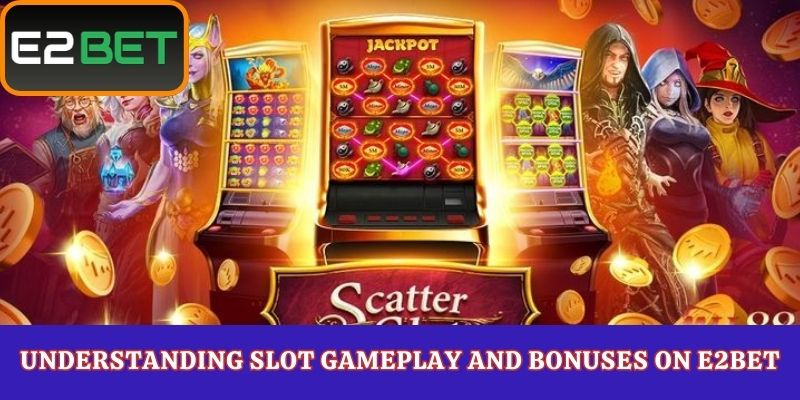 Understanding Slot Gameplay and Bonuses on E2Bet
